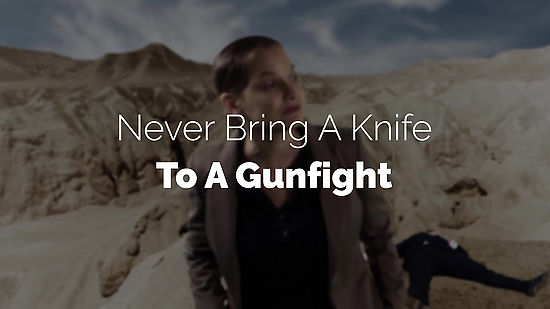 Never Bring a Knife to a Gun Fight
